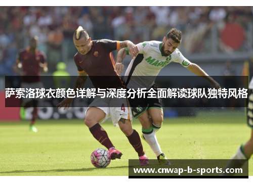 萨索洛球衣颜色详解与深度分析全面解读球队独特风格 萨索洛球衣颜色详解与深度分析全面解读球队独特风格