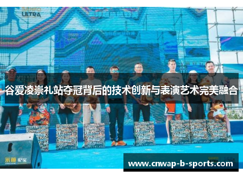 谷爱凌崇礼站夺冠背后的技术创新与表演艺术完美融合 谷爱凌崇礼站夺冠背后的技术创新与表演艺术完美融合