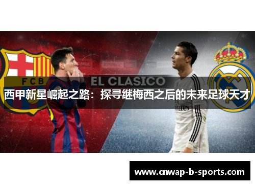 西甲新星崛起之路：探寻继梅西之后的未来足球天才