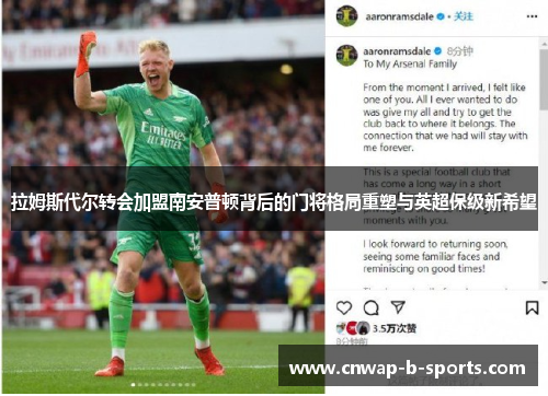 拉姆斯代尔转会加盟南安普顿背后的门将格局重塑与英超保级新希望 拉姆斯代尔转会加盟南安普顿背后的门将格局重塑与英超保级新希望